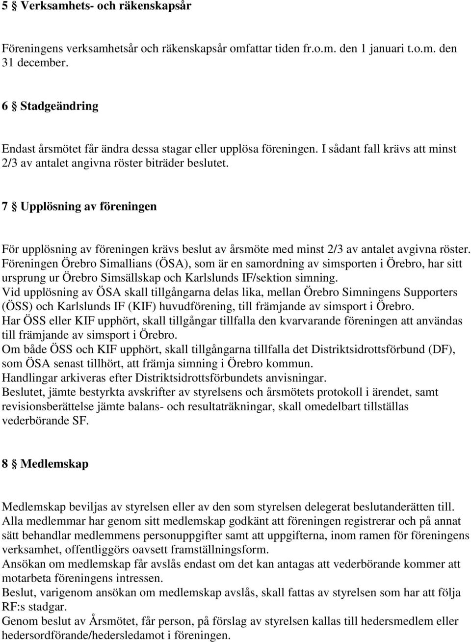 7 Upplösning av föreningen För upplösning av föreningen krävs beslut av årsmöte med minst 2/3 av antalet avgivna röster.