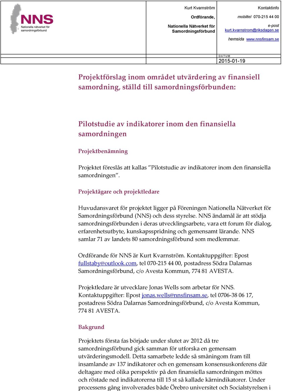 Projektbenämning Projektet föreslås att kallas Pilotstudie av indikatorer inom den finansiella samordningen.