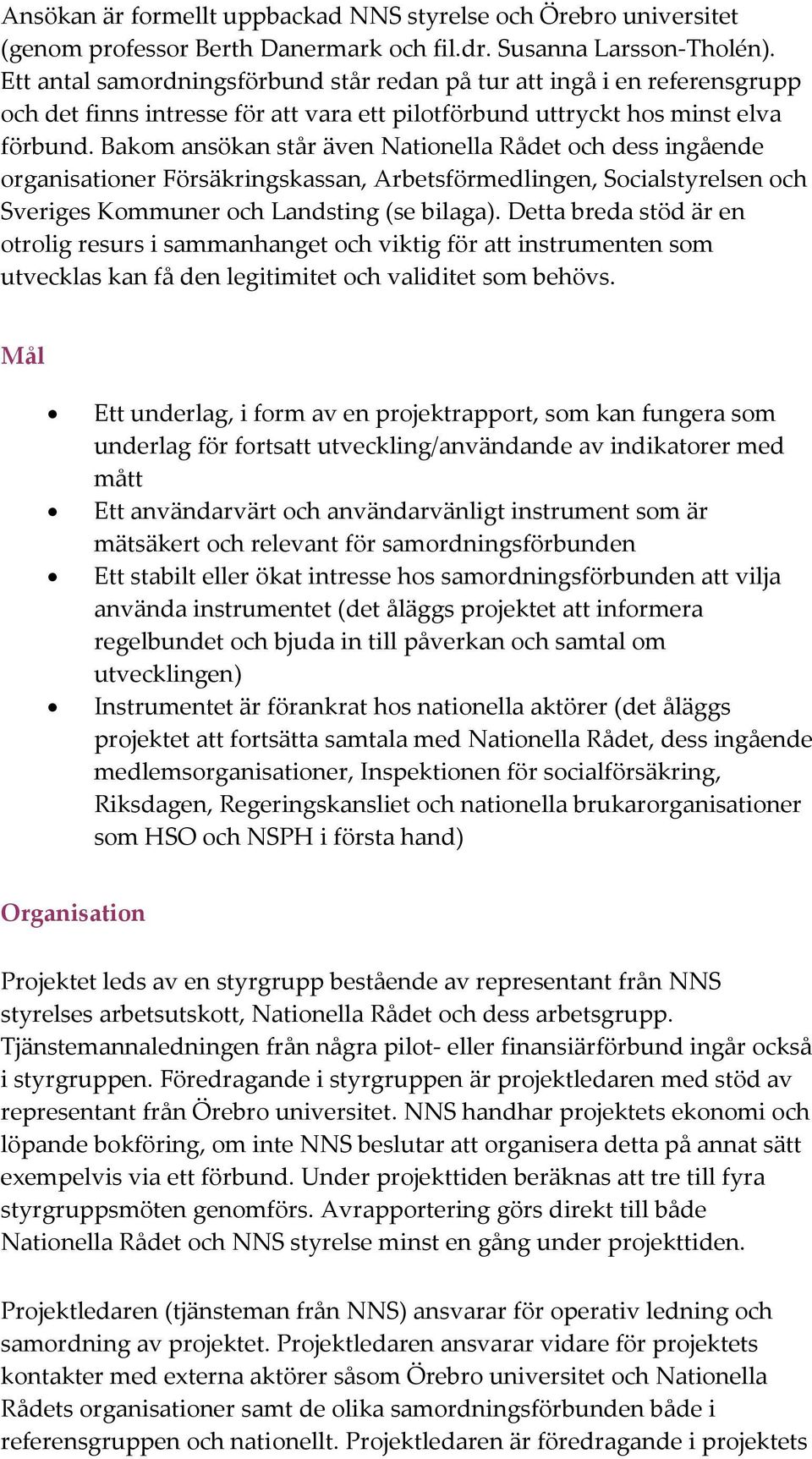 Bakom ansökan står även Nationella Rådet och dess ingående organisationer Försäkringskassan, Arbetsförmedlingen, Socialstyrelsen och Sveriges Kommuner och Landsting (se bilaga).