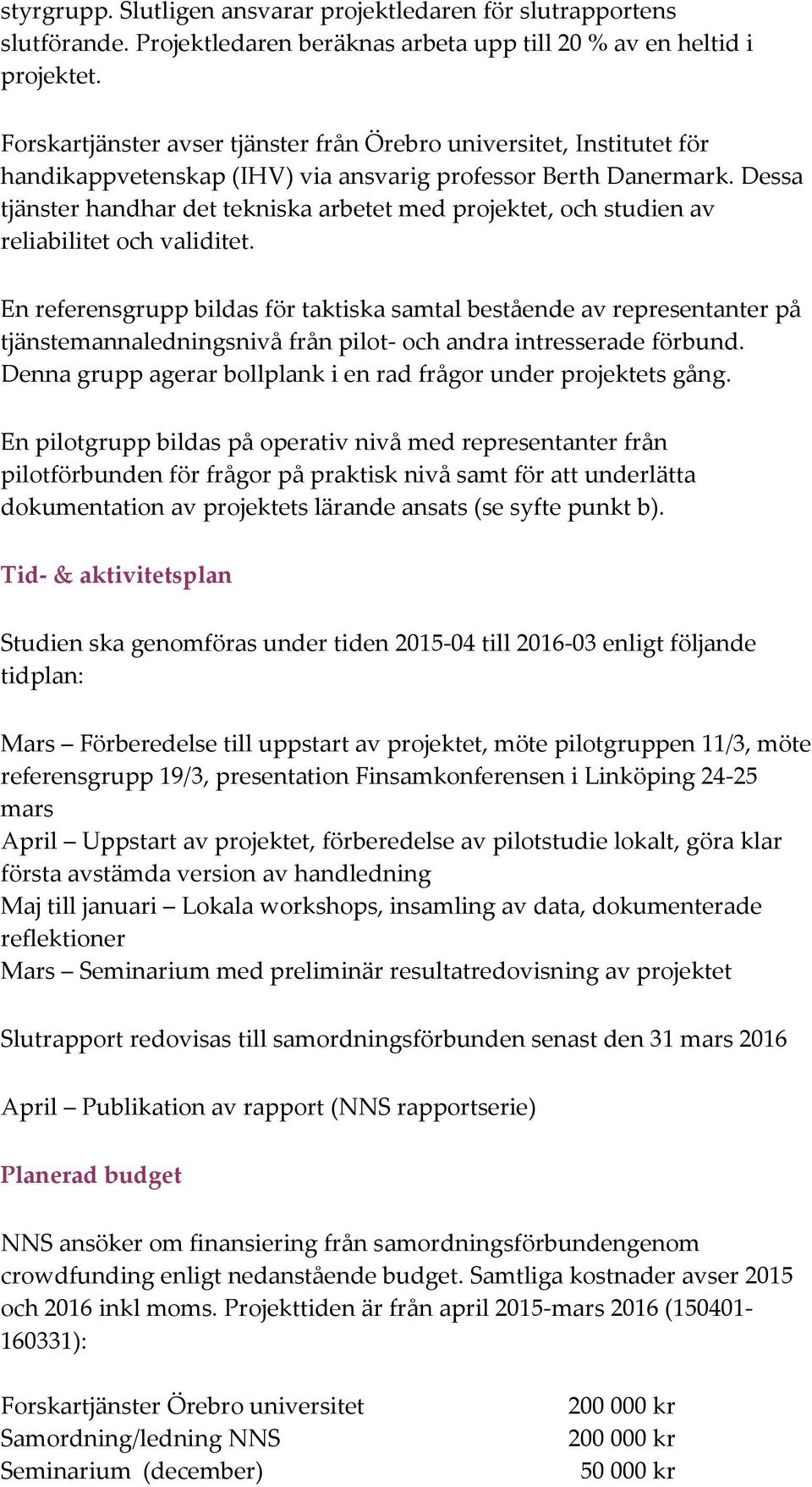 Dessa tjänster handhar det tekniska arbetet med projektet, och studien av reliabilitet och validitet.