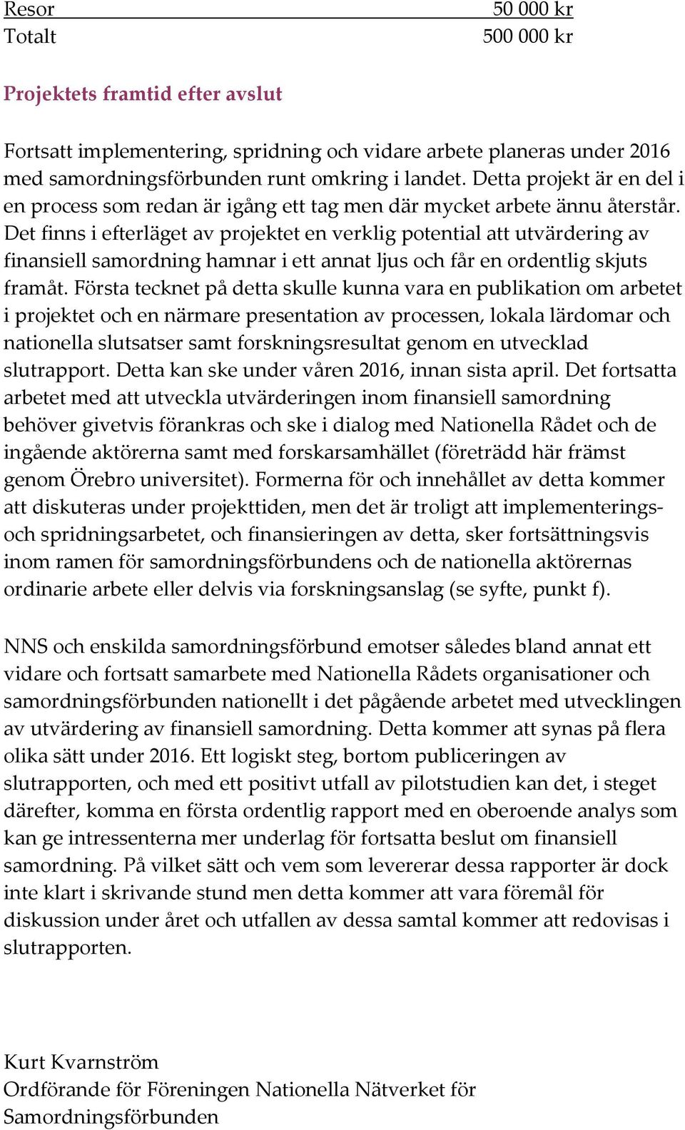 Det finns i efterläget av projektet en verklig potential att utvärdering av finansiell samordning hamnar i ett annat ljus och får en ordentlig skjuts framåt.