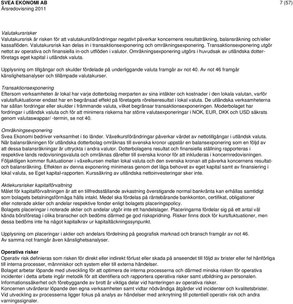 Omräkningsexponering utgörs i huvudsak av utländska dotterföretags eget kapital i utländsk valuta. Upplysning om tillgångar och skulder fördelade på underliggande valuta framgår av not 40.