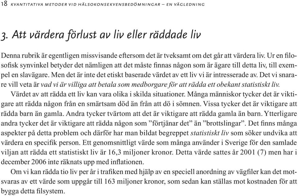 Ur en filosofisk synvinkel betyder det nämligen att det måste finnas någon som är ägare till detta liv, till exempel en slavägare.