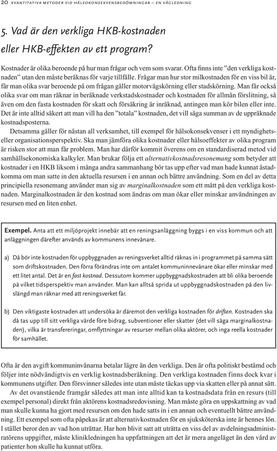 Frågar man hur stor milkostnaden för en viss bil är, får man olika svar beroende på om frågan gäller motorvägskörning eller stadskörning.