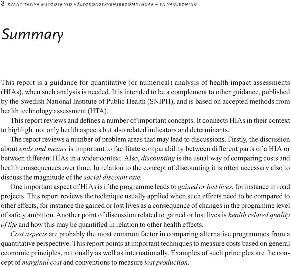 It is intended to be a complement to other guidance, published by the Swedish National Institute of Public Health (SNIPH), and is based on accepted methods from health technology assessment (HTA).