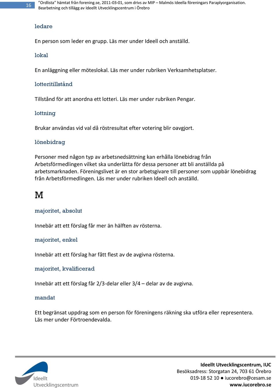 lönebidrag Personer med någon typ av arbetsnedsättning kan erhålla lönebidrag från Arbetsförmedlingen vilket ska underlätta för dessa personer att bli anställda på arbetsmarknaden.