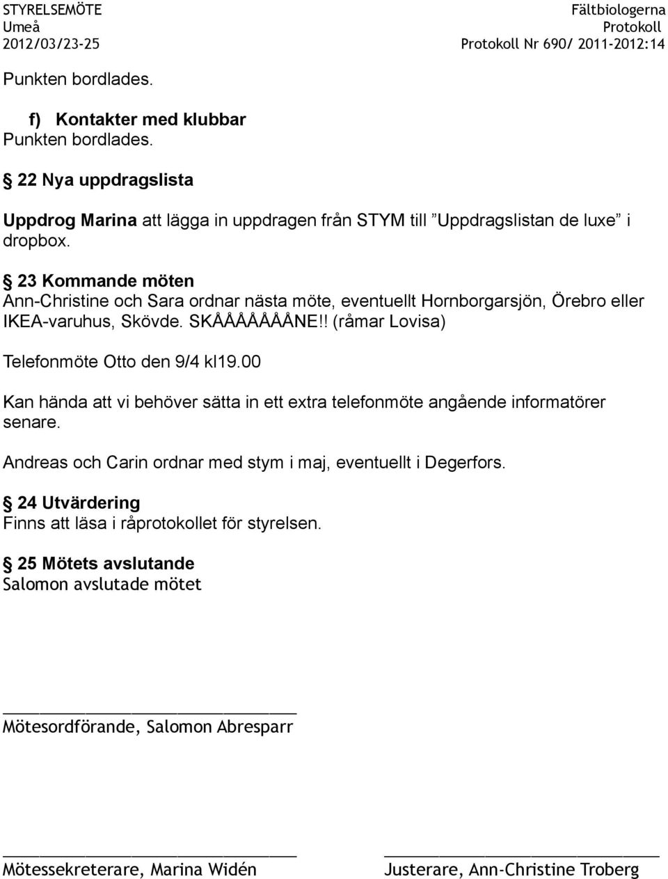 ! (råmar Lovisa) Telefonmöte Otto den 9/4 kl19.00 Kan hända att vi behöver sätta in ett extra telefonmöte angående informatörer senare.