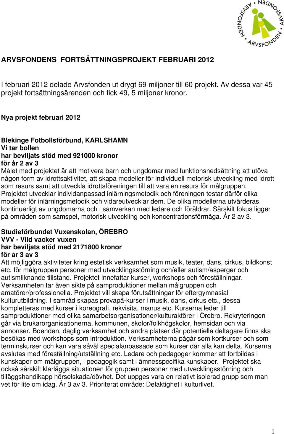 utöva någon form av idrottsaktivitet, att skapa modeller för individuell motorisk utveckling med idrott som resurs samt att utveckla idrottsföreningen till att vara en resurs för målgruppen.