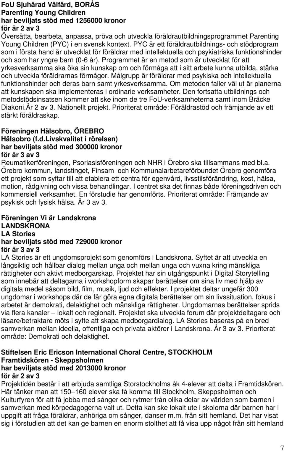 PYC är ett föräldrautbildnings- och stödprogram som i första hand är utvecklat för föräldrar med intellektuella och psykiatriska funktionshinder och som har yngre barn (0-6 år).