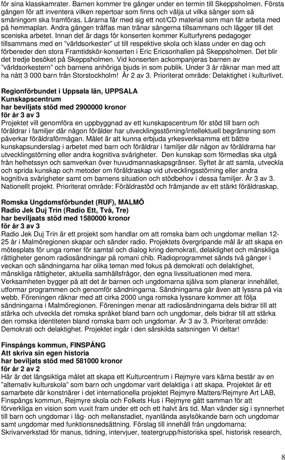 Innan det är dags för konserten kommer Kulturfyrens pedagoger tillsammans med en världsorkester ut till respektive skola och klass under en dag och förbereder den stora Framtidskör-konserten i Eric