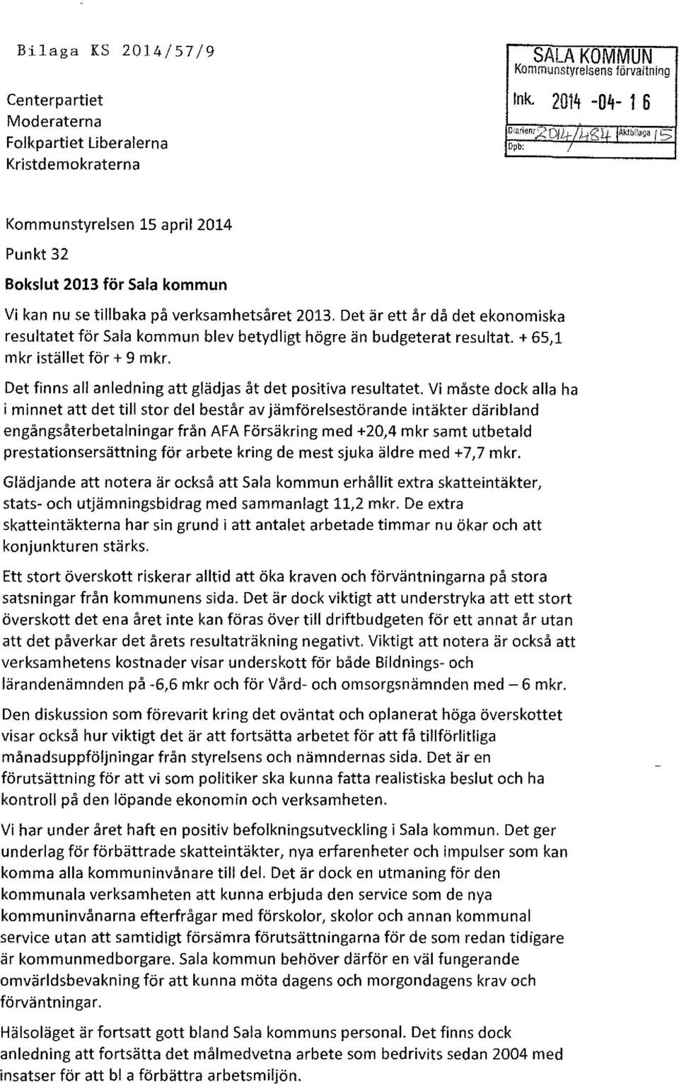 Det är ett år då det ekonomiska resultatet för Sala kommun blev betydligt högre än budgeterat resultat. + 65,1 mkr istället för+ 9 mkr. Det finns all anledning att glädjas åt det positiva resultatet.