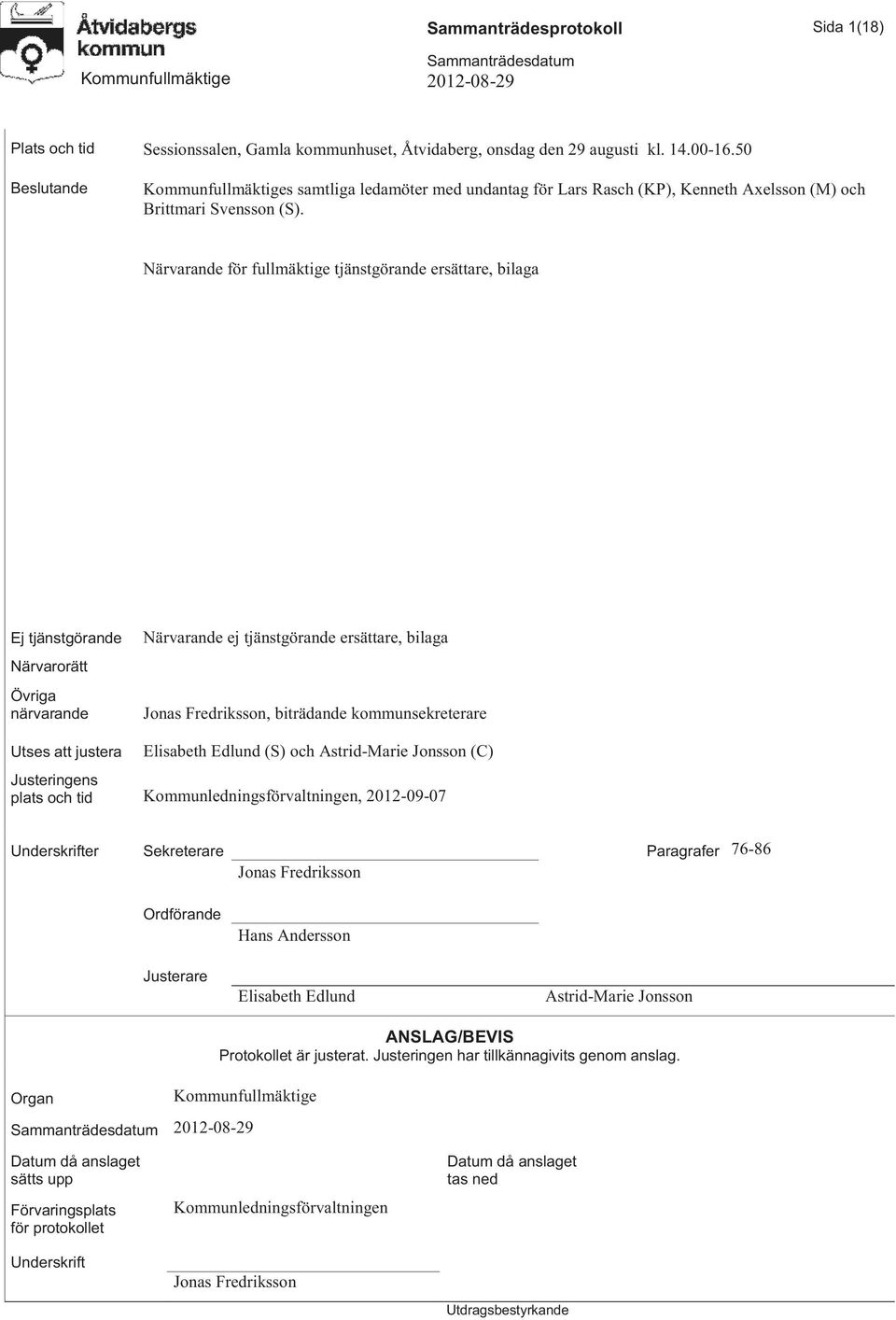 Närvarande för fullmäktige tjänstgörande ersättare, bilaga Ej tjänstgörande Närvarorätt Övriga närvarande Närvarande ej tjänstgörande ersättare, bilaga Jonas Fredriksson, biträdande kommunsekreterare