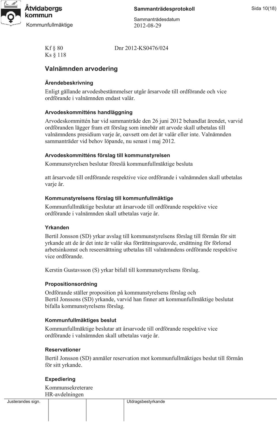 Arvodeskommitténs handläggning Arvodeskommittén har vid sammanträde den 26 juni 2012 behandlat ärendet, varvid ordföranden lägger fram ett förslag som innebär att arvode skall utbetalas till