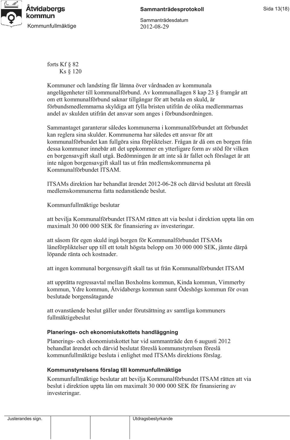 skulden utifrån det ansvar som anges i förbundsordningen. Sammantaget garanterar således kommunerna i kommunalförbundet att förbundet kan reglera sina skulder.