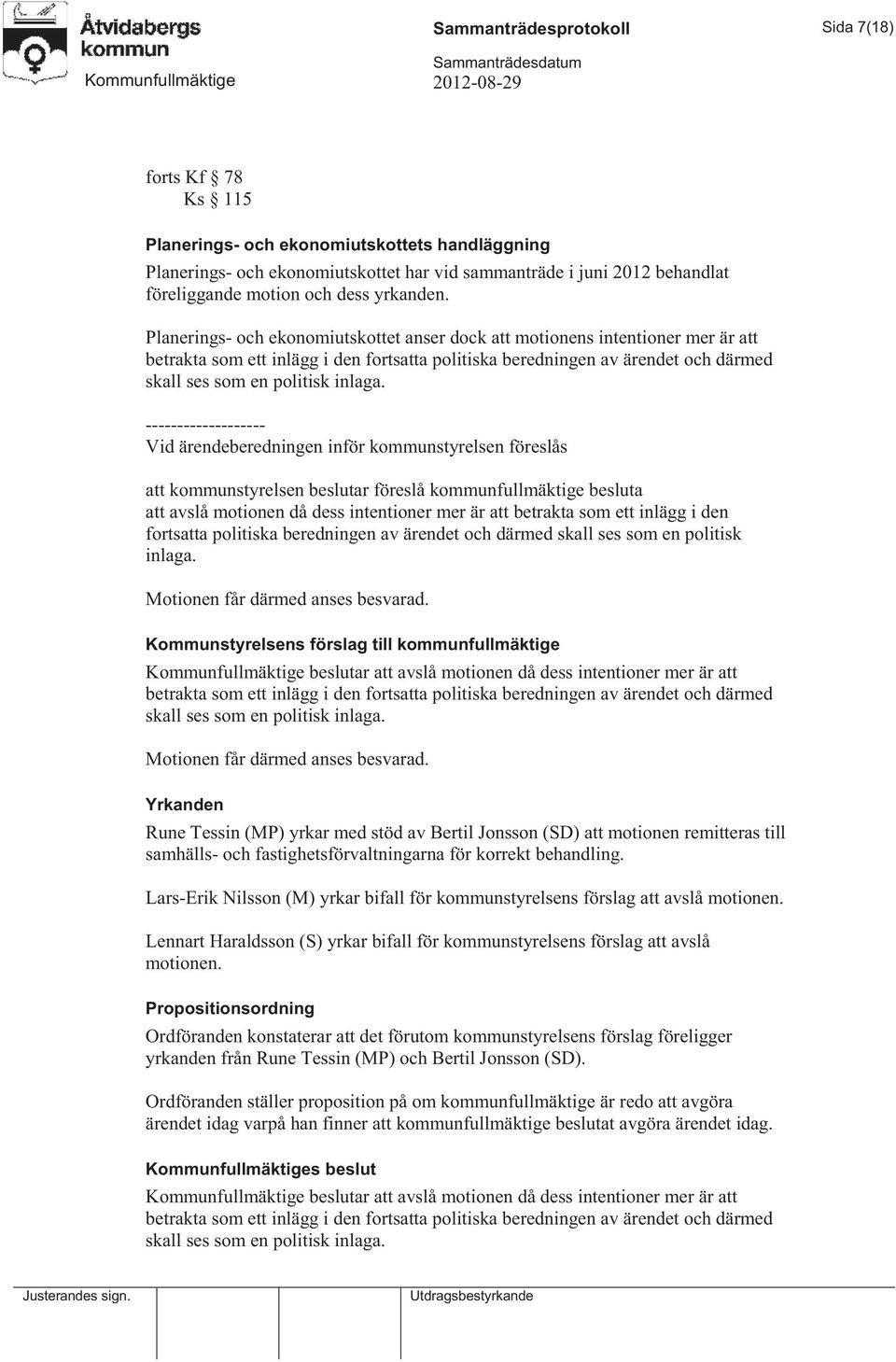 Planerings- och ekonomiutskottet anser dock att motionens intentioner mer är att betrakta som ett inlägg i den fortsatta politiska beredningen av ärendet och därmed skall ses som en politisk inlaga.