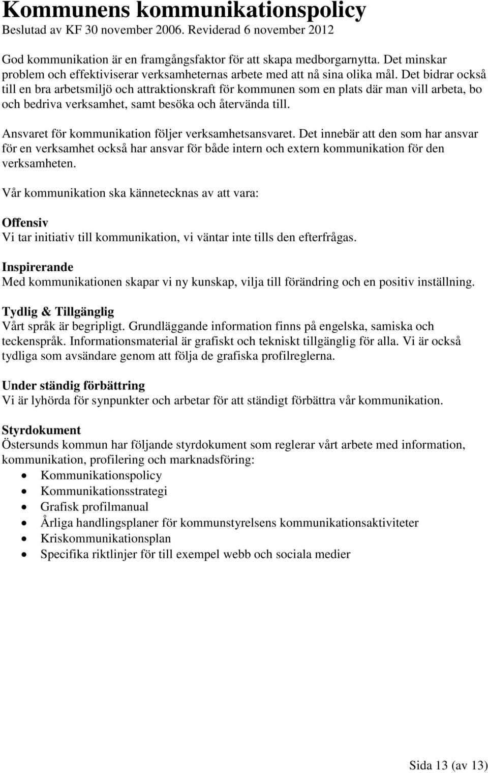 Det bidrar också till en bra arbetsmiljö och attraktionskraft för kommunen som en plats där man vill arbeta, bo och bedriva verksamhet, samt besöka och återvända till.