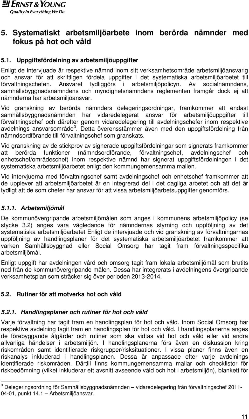 systematiska arbetsmiljöarbetet till förvaltningschefen. Ansvaret tydliggörs i arbetsmiljöpolicyn.