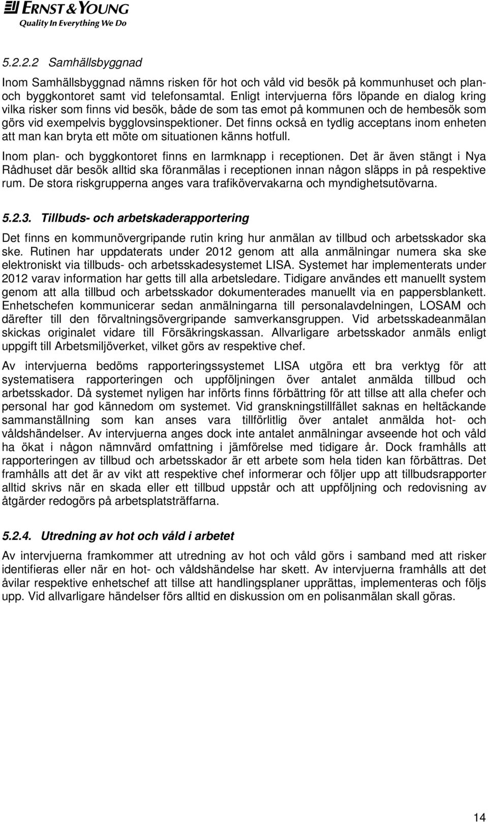 Det finns också en tydlig acceptans inom enheten att man kan bryta ett möte om situationen känns hotfull. Inom plan- och byggkontoret finns en larmknapp i receptionen.