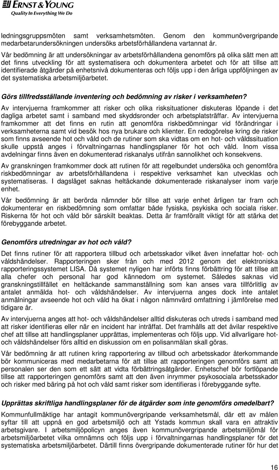 åtgärder på enhetsnivå dokumenteras och följs upp i den årliga uppföljningen av det systematiska arbetsmiljöarbetet. Görs tillfredsställande inventering och bedömning av risker i verksamheten?