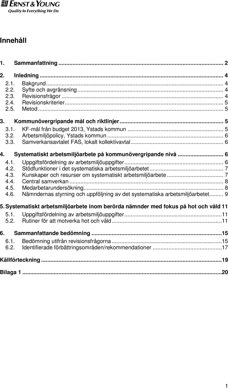 Systematiskt arbetsmiljöarbete på kommunövergripande nivå... 6 4.1. Uppgiftsfördelning av arbetsmiljöuppgifter... 6 4.2. Stödfunktioner i det systematiska arbetsmiljöarbetet... 7 4.3.