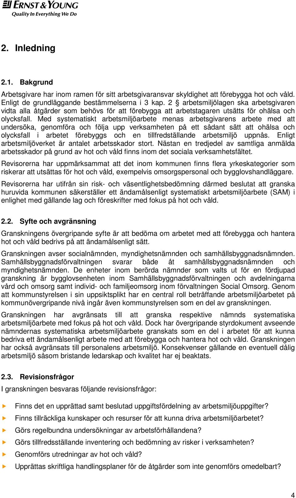 Med systematiskt arbetsmiljöarbete menas arbetsgivarens arbete med att undersöka, genomföra och följa upp verksamheten på ett sådant sätt att ohälsa och olycksfall i arbetet förebyggs och en