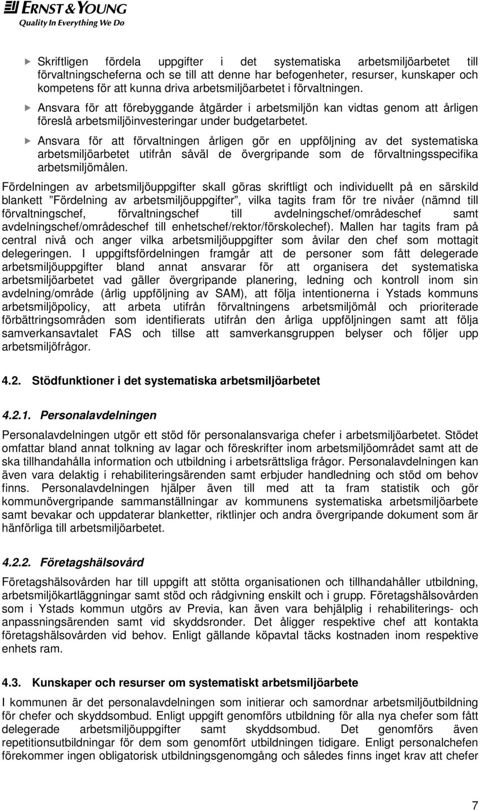 Ansvara för att förvaltningen årligen gör en uppföljning av det systematiska arbetsmiljöarbetet utifrån såväl de övergripande som de förvaltningsspecifika arbetsmiljömålen.