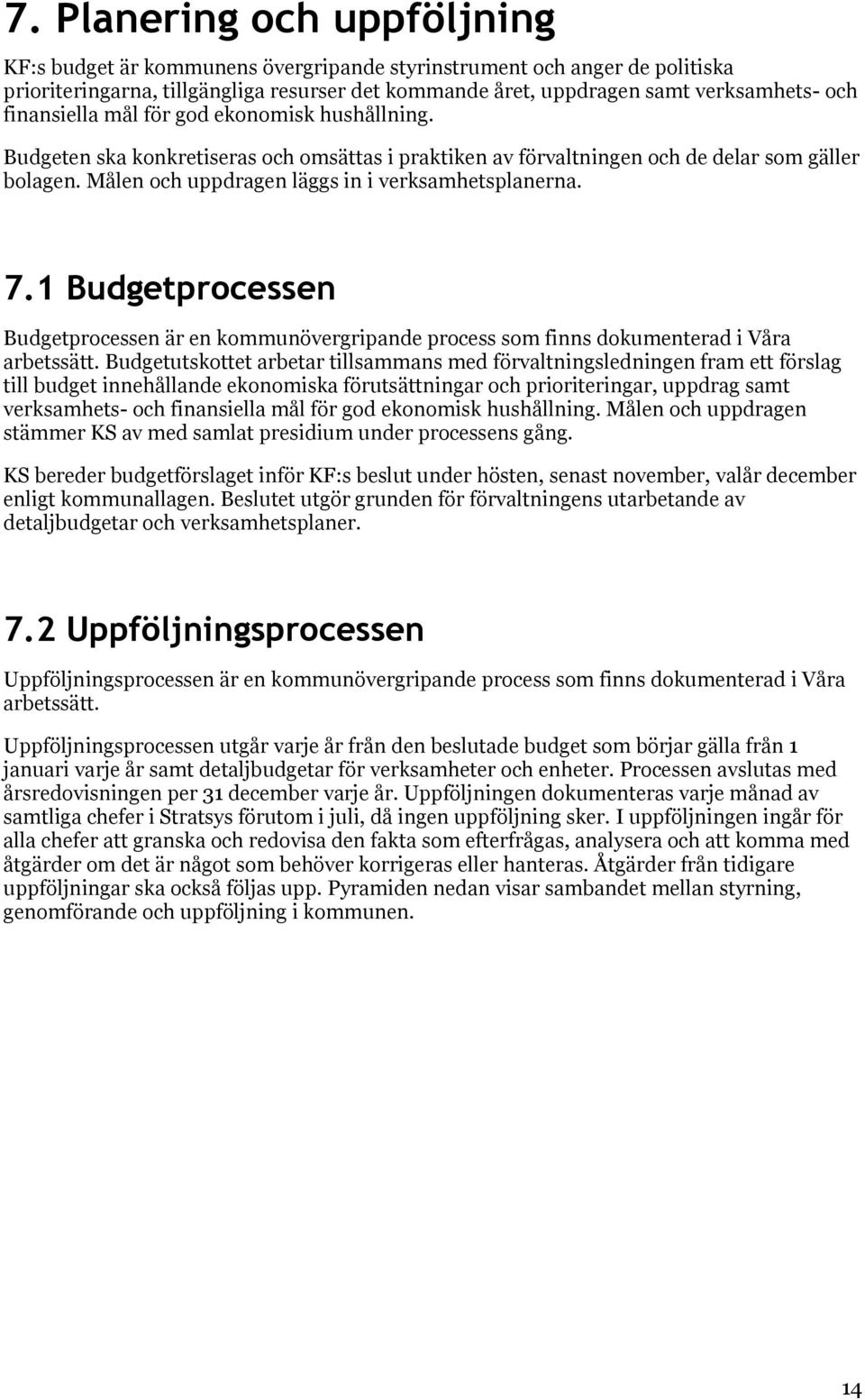 7.1 Budgetprocessen Budgetprocessen är en kommunövergripande process som finns dokumenterad i Våra arbetssätt.