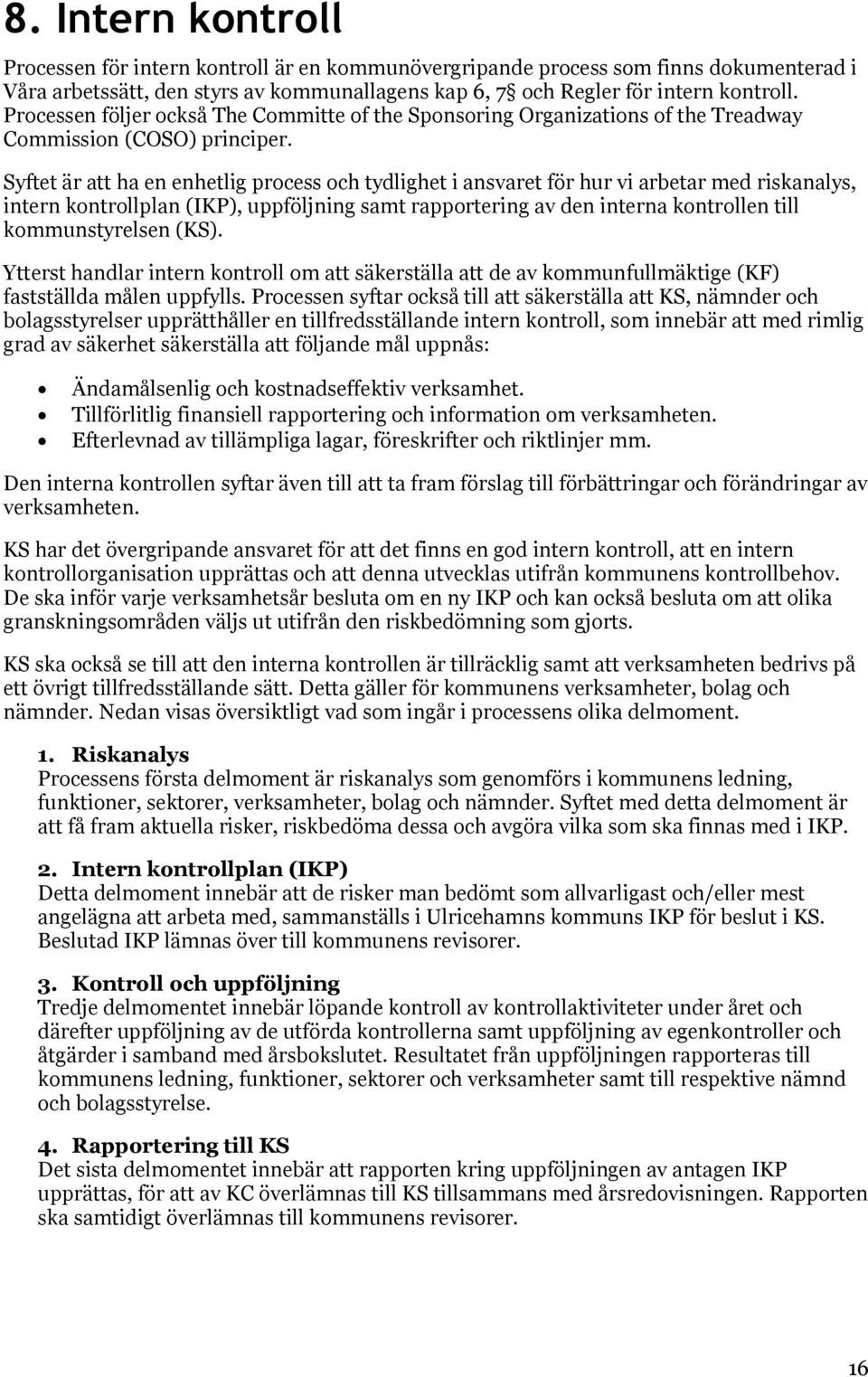 Syftet är att ha en enhetlig process och tydlighet i ansvaret för hur vi arbetar med riskanalys, intern kontrollplan (IKP), uppföljning samt rapportering av den interna kontrollen till