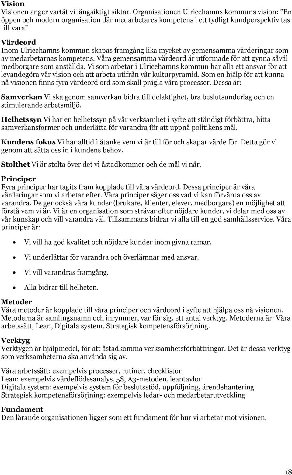 mycket av gemensamma värderingar som av medarbetarnas kompetens. Våra gemensamma värdeord är utformade för att gynna såväl medborgare som anställda.