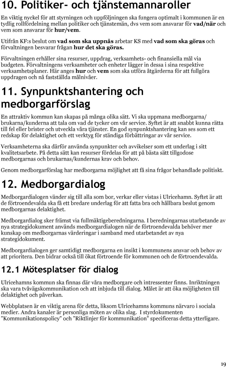 Förvaltningen erhåller sina resurser, uppdrag, verksamhets- och finansiella mål via budgeten. Förvaltningens verksamheter och enheter lägger in dessa i sina respektive verksamhetsplaner.