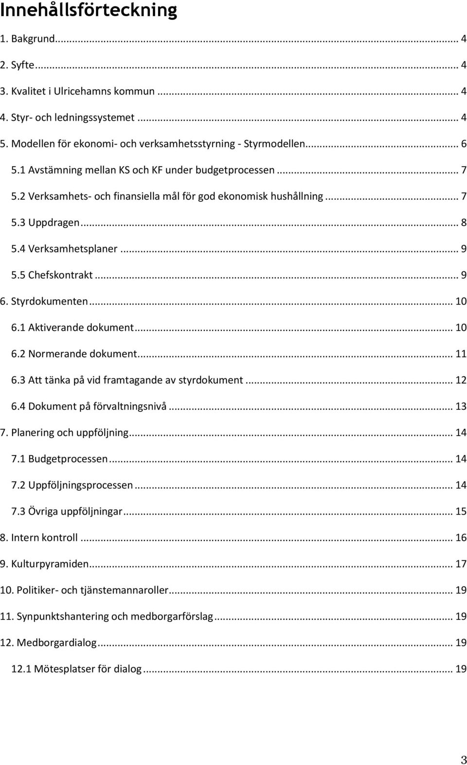 Styrdokumenten... 10 6.1 Aktiverande dokument... 10 6.2 Normerande dokument... 11 6.3 Att tänka på vid framtagande av styrdokument... 12 6.4 Dokument på förvaltningsnivå... 13 7.