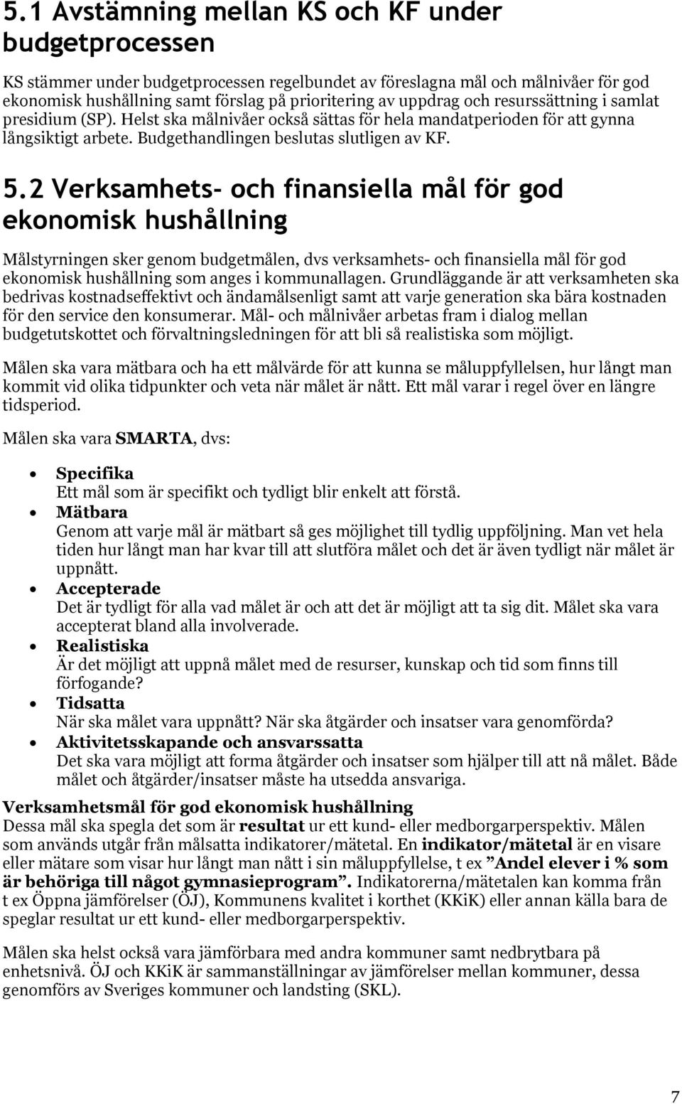 2 Verksamhets- och finansiella mål för god ekonomisk hushållning Målstyrningen sker genom budgetmålen, dvs verksamhets- och finansiella mål för god ekonomisk hushållning som anges i kommunallagen.