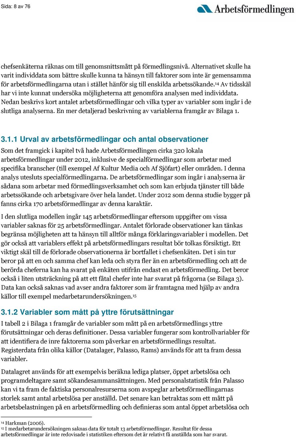 14 Av tidsskäl har vi inte kunnat undersöka möjligheterna att genomföra analysen med individdata.