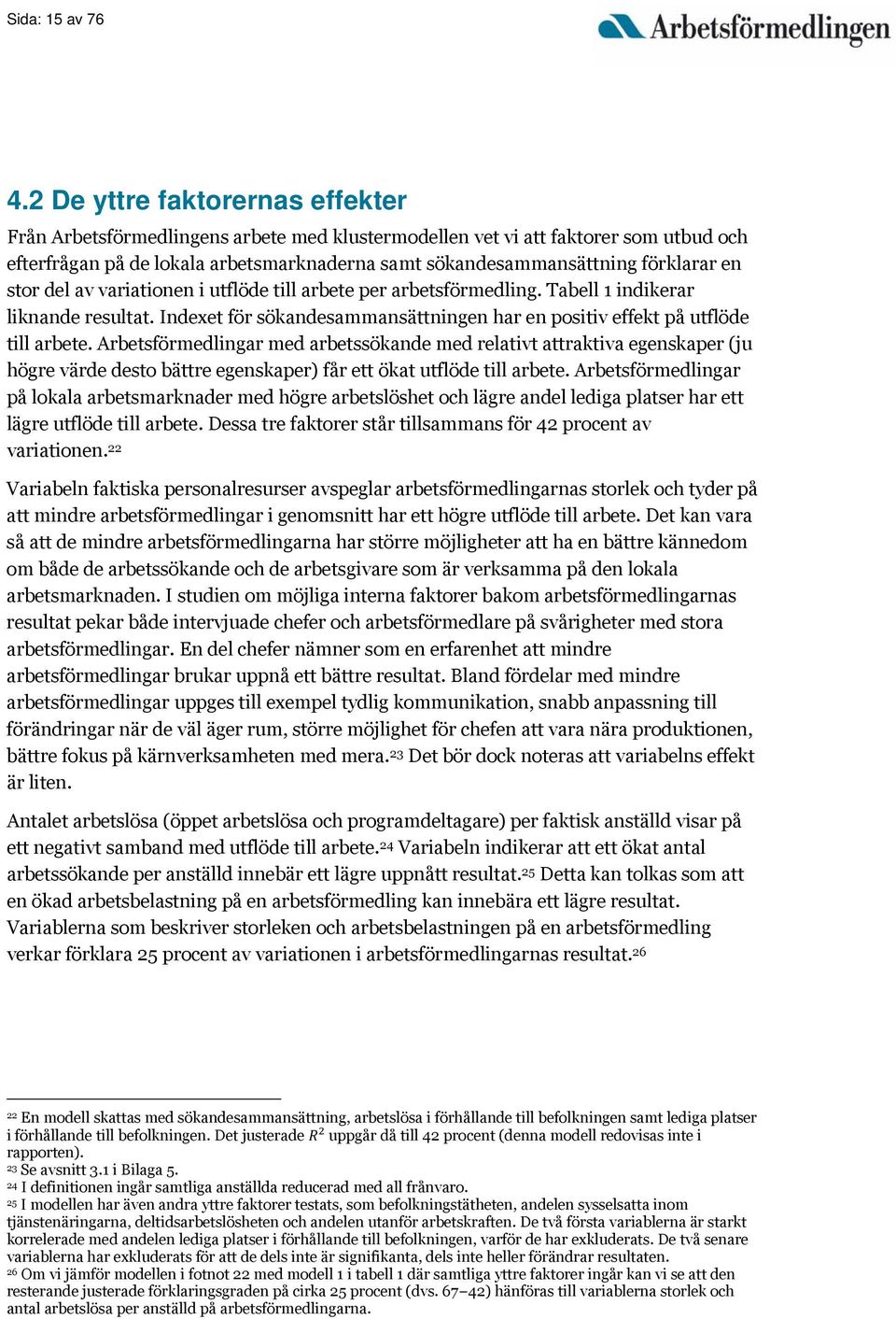 en stor del av variationen i utflöde till arbete per arbetsförmedling. Tabell 1 indikerar liknande resultat. Indexet för sökandesammansättningen har en positiv effekt på utflöde till arbete.