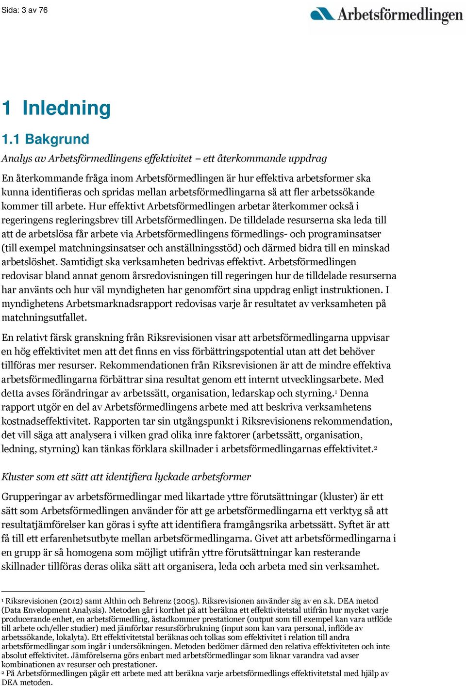 arbetsförmedlingarna så att fler arbetssökande kommer till arbete. Hur effektivt Arbetsförmedlingen arbetar återkommer också i regeringens regleringsbrev till Arbetsförmedlingen.