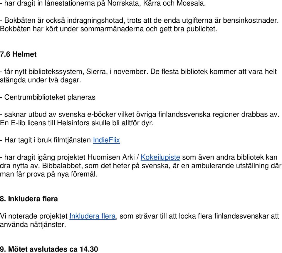 - Centrumbiblioteket planeras - saknar utbud av svenska e-böcker vilket övriga finlandssvenska regioner drabbas av. En E-lib licens till Helsinfors skulle bli alltför dyr.