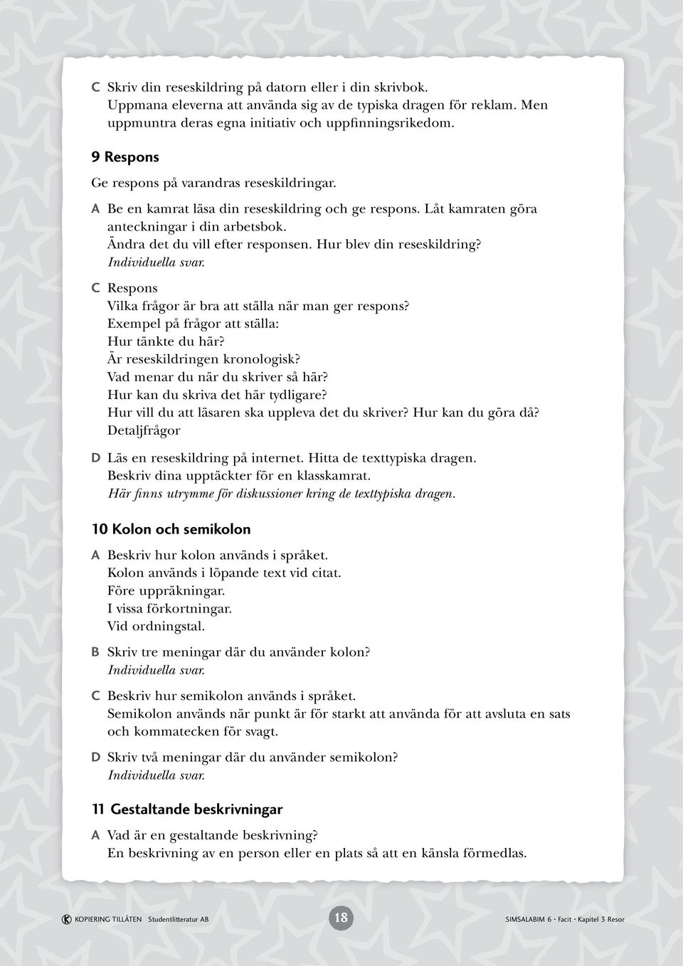 Hur blev din reseskildring? C Respons Vilka frågor är bra att ställa när man ger respons? Exempel på frågor att ställa: Hur tänkte du här? Är reseskildringen kronologisk?