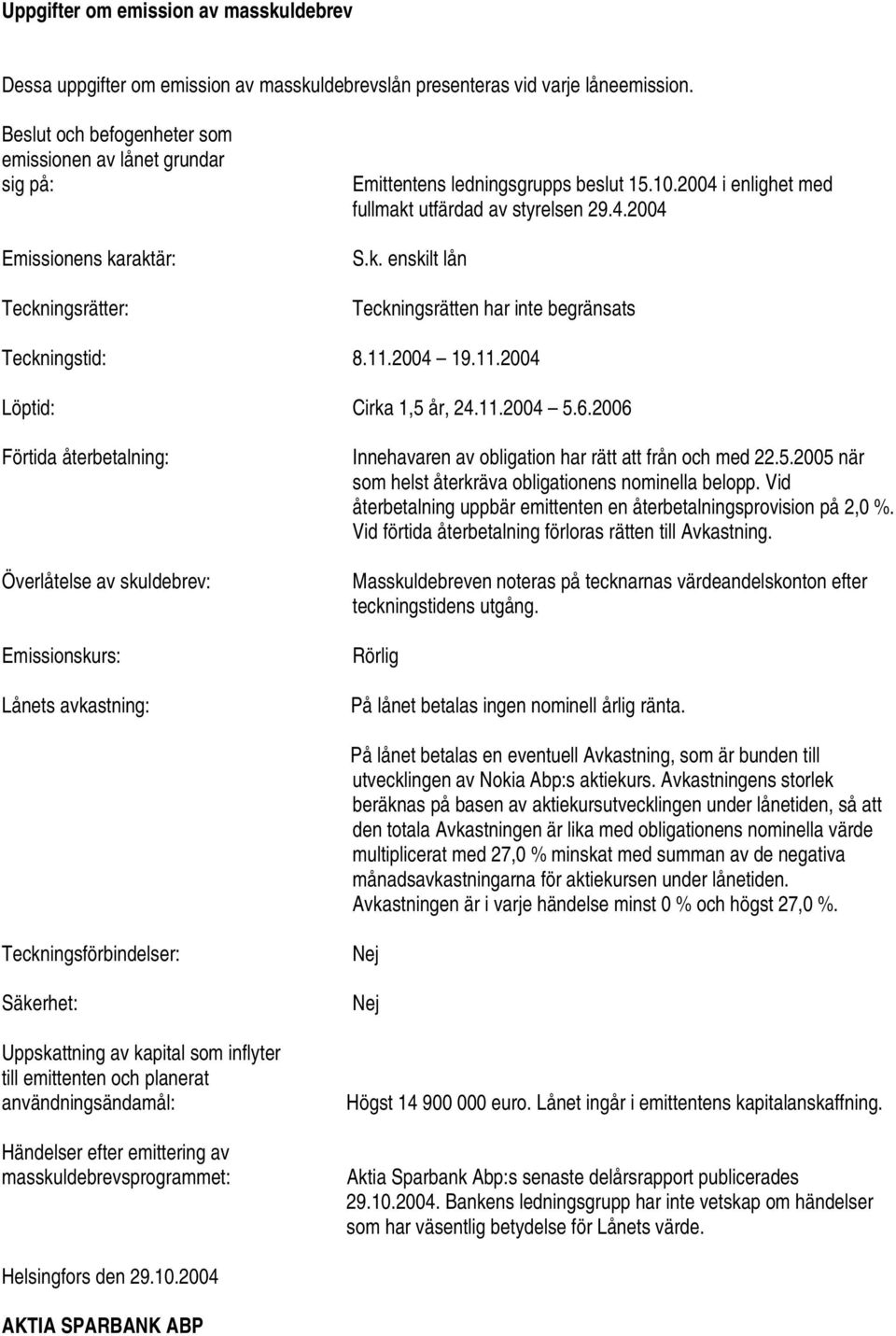 k. enskilt lån Teckningsrätten har inte begränsats Teckningstid: 8.11.2004 19.11.2004 Löptid: Cirka 1,5 år, 24.11.2004 5.6.