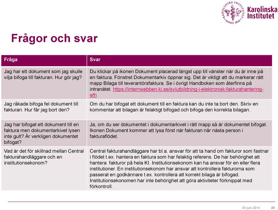 Det är viktigt att du markerar rätt mapp Bilaga till leverantörsfaktura. Se i övrigt Handboken som återfinns på intranätet. https://internwebben.ki.