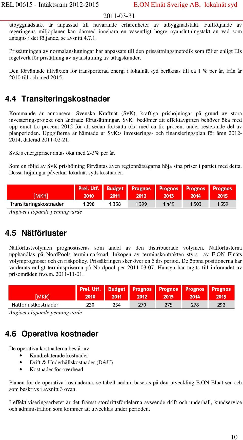 Prissättningen av normalanslutningar har anpassats till den prissättningsmetodik som följer enligt EIs regelverk för prisättning av nyanslutning av uttagskunder.