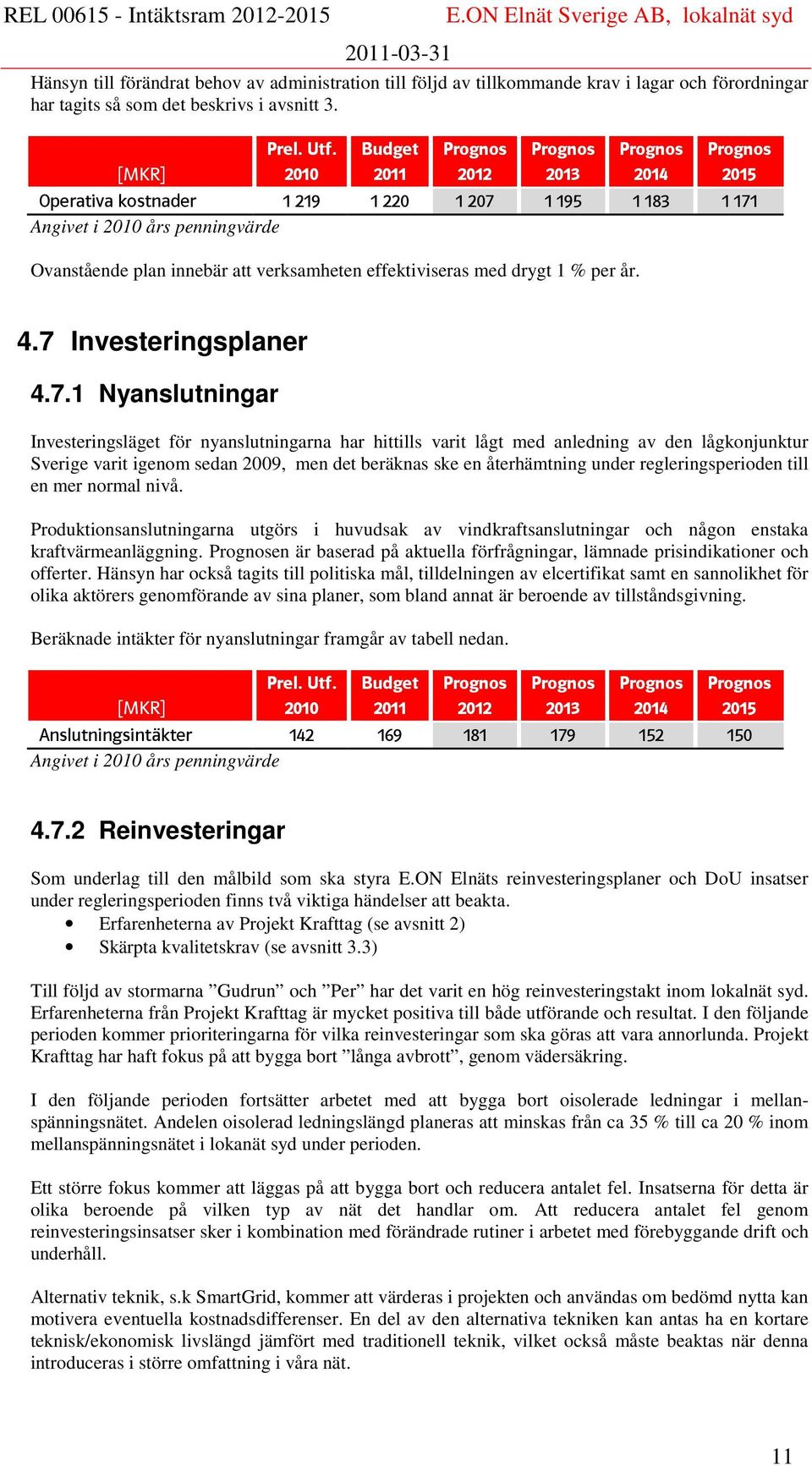 verksamheten effektiviseras med drygt 1 % per år. 4.7 