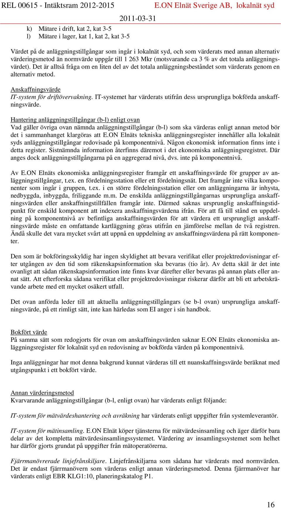 Anskaffningsvärde IT-system för driftövervakning. IT-systemet har värderats utifrån dess ursprungliga bokförda anskaffningsvärde.