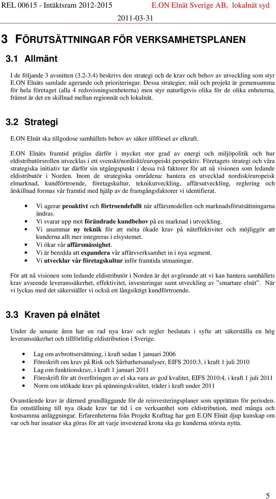 Dessa strategier, mål och projekt är gemensamma för hela företaget (alla 4 redovisningsenheterna) men styr naturligtvis olika för de olika enheterna, främst är det en skillnad mellan regionnät och