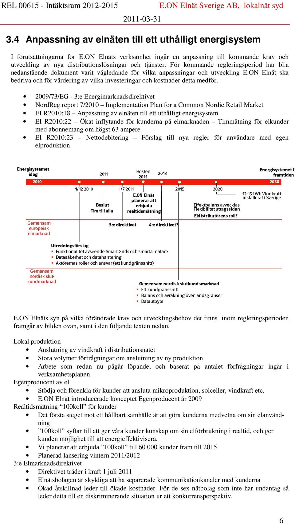 a nedanstående dokument varit vägledande för vilka anpassningar och utveckling E.ON Elnät ska bedriva och för värdering av vilka investeringar och kostnader detta medför.