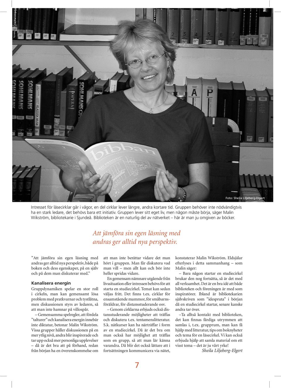 Foto: Sheila Liljeberg-Elgert Att jämföra sin egen läsning med andras ger alltid nya perspektiv.
