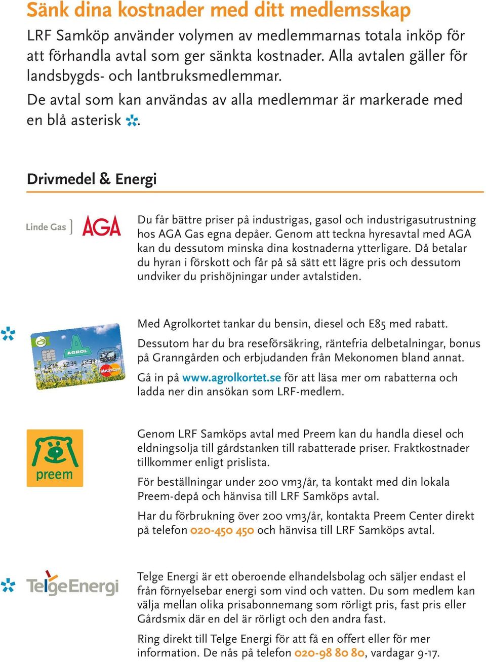 Drivmedel & Energi Du får bättre priser på industrigas, gasol och industrigasutrustning hos AGA Gas egna depåer.