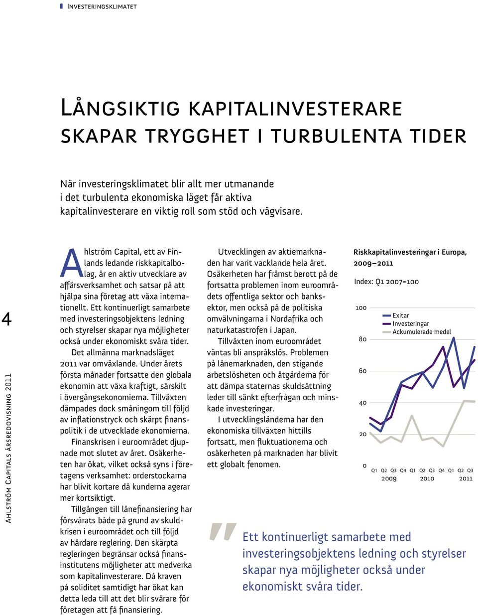 4 Ahlström Capitals årsredovisning 2011 Ahlström Capital, ett av Finlands ledande riskkapitalbolag, är en aktiv utvecklare av affärsverksamhet och satsar på att hjälpa sina företag att växa