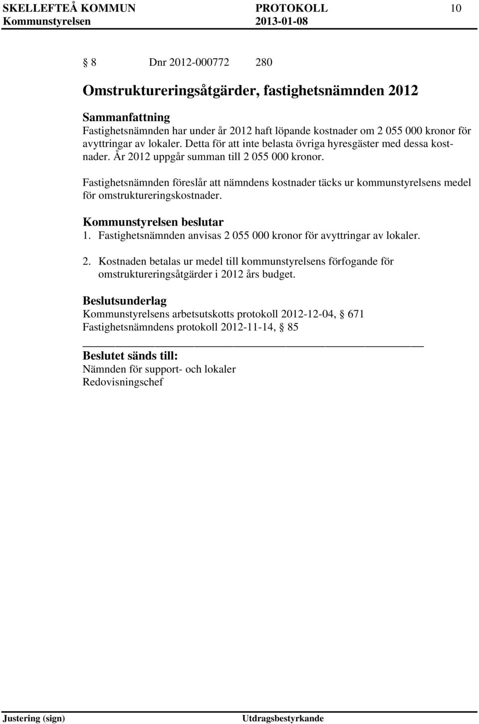 Fastighetsnämnden föreslår att nämndens kostnader täcks ur kommunstyrelsens medel för omstruktureringskostnader. 1. Fastighetsnämnden anvisas 2 