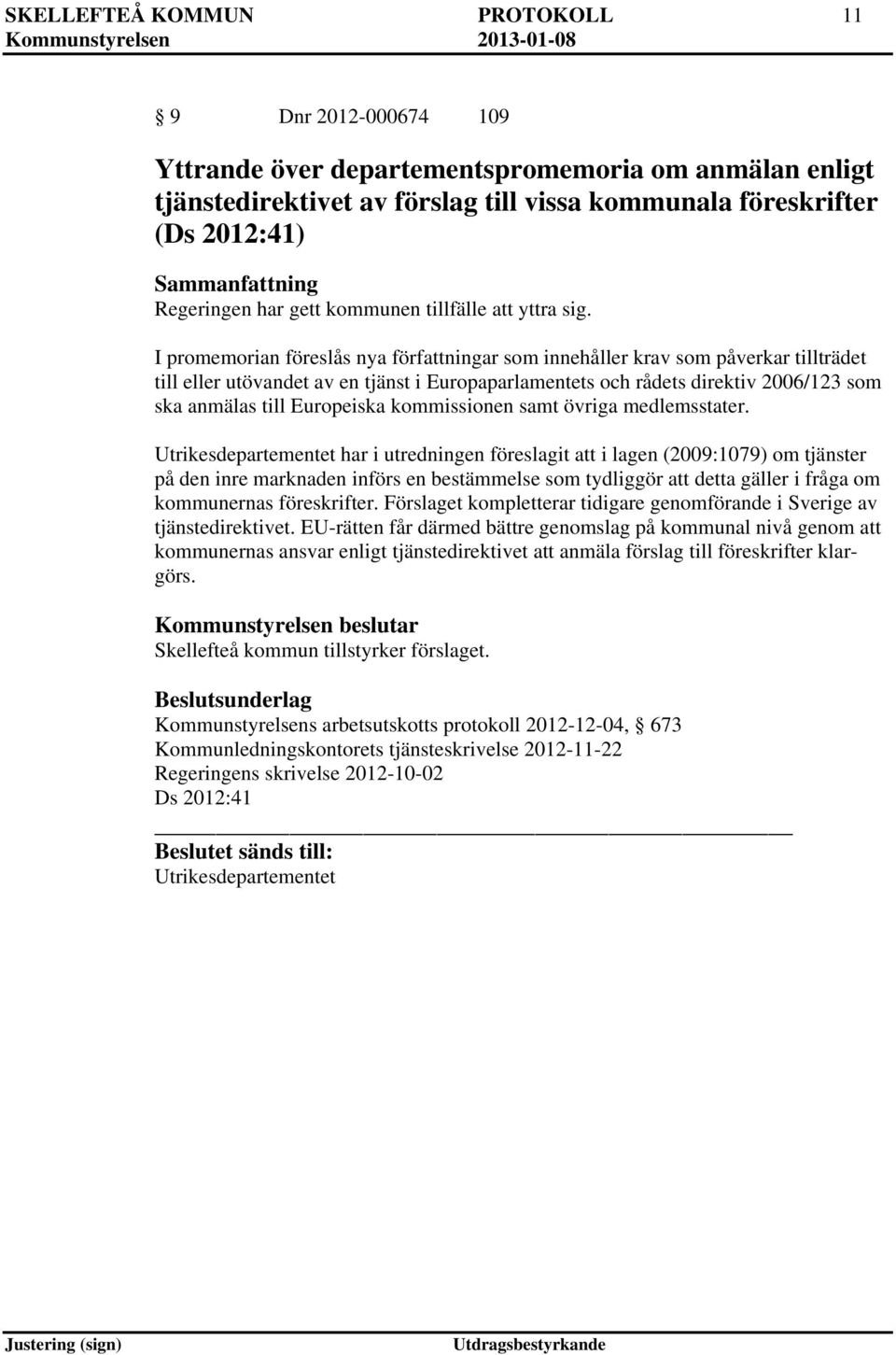 I promemorian föreslås nya författningar som innehåller krav som påverkar tillträdet till eller utövandet av en tjänst i Europaparlamentets och rådets direktiv 2006/123 som ska anmälas till