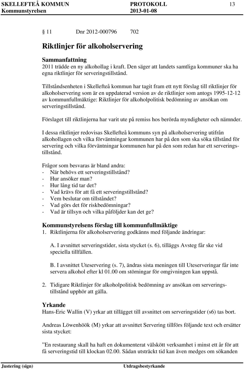 Tillståndsenheten i Skellefteå kommun har tagit fram ett nytt förslag till riktlinjer för alkoholservering som är en uppdaterad version av de riktlinjer som antogs 1995-12-12 av kommunfullmäktige: